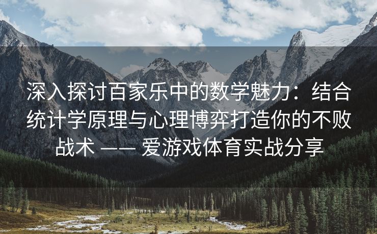 深入探讨百家乐中的数学魅力：结合统计学原理与心理博弈打造你的不败战术 —— 爱游戏体育实战分享